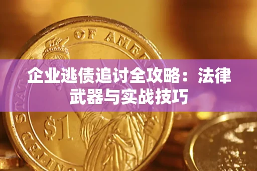 武汉企业逃债追讨全攻略:法律武器与实战技巧 武汉企业逃债追讨全攻略:法律武器与实战技巧