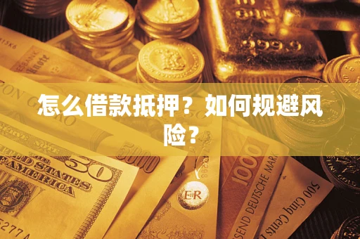 武汉怎么借款抵押？如何规避风险？