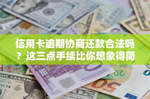 武汉信用卡逾期协商还款合法吗?这三点手续比你想象得简单 武汉信用卡逾期协商还款合法吗?这三点手续比你想象得简单